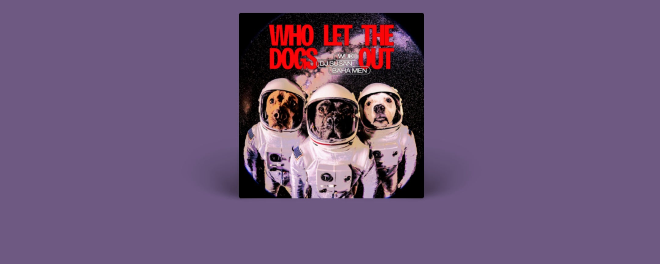 WHO LET THE DOGS OUT