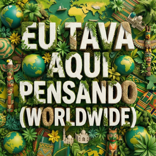 Eu Tava Aqui Pensando (Worldwide)