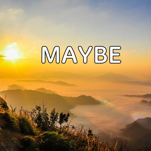 Maybe