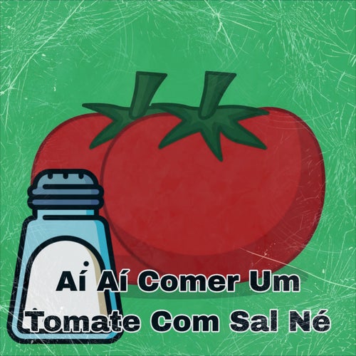 Aí Aí Comer um Tomate Com Sal Né