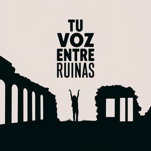 Tu voz entre ruinas