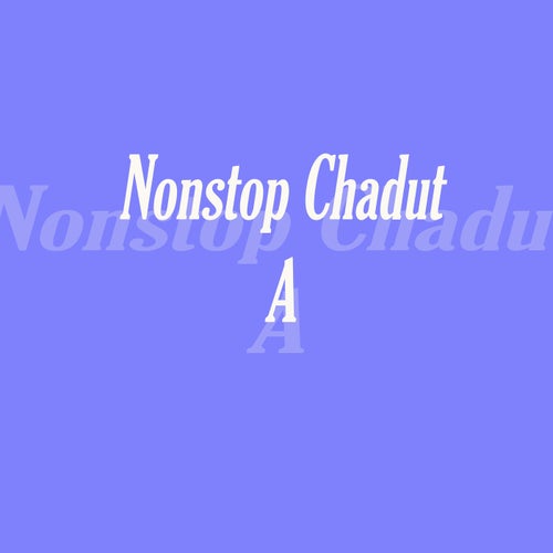 Nonstop Chadut A