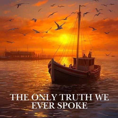 The Only Truth We Ever Spoke