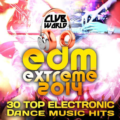 Club World - EDM XTREME 2014 30 Top Electronic Dance Music Hits