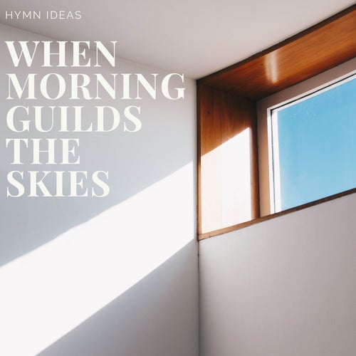 When Morning Guilds the Skies