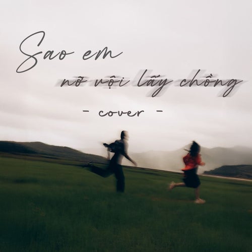 Sao Em Nỡ Vội Lấy Chồng (Cover)