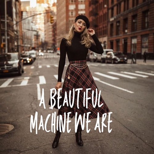 A Beautiful Machine We Are