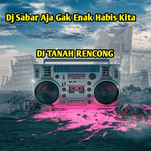 Dj Sabar Aja Gak Enak Habis Kita