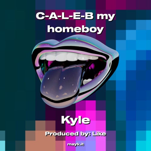 C-A-L-E-B my homeboy