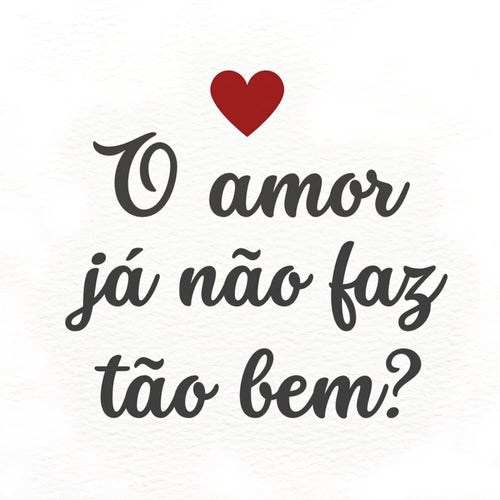 O Amor Já Não Faz Tão Bem?