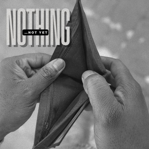 Nothing Not Yet