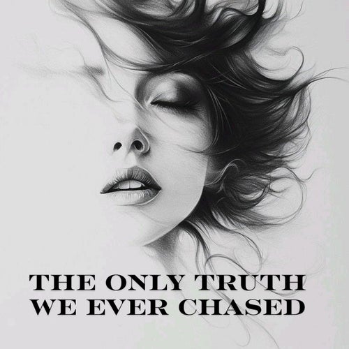 The Only Truth We Ever Chased