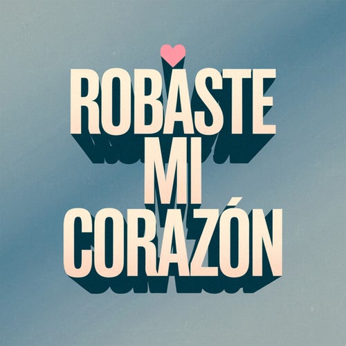 Robaste mi corazon