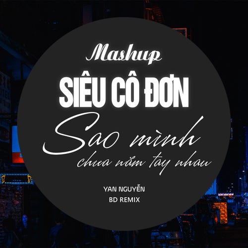 Mashup Siêu Cô Đơn x Sao Mình Chưa Nắm Tay Nhau (Remix)