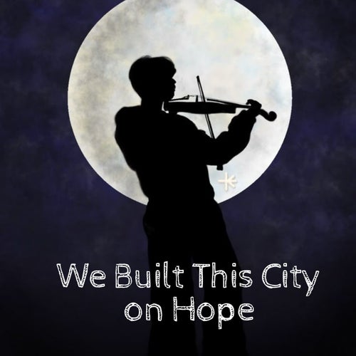 We Built This City on Hope
