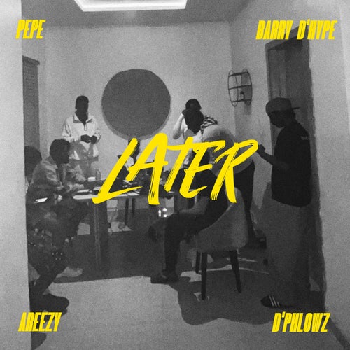 LATER (feat. D Hype, Areezy & D'Phlowz)