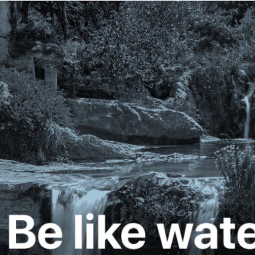 Be like water