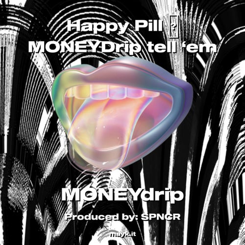 Happy Pill  MONEYDrip tell ‘em