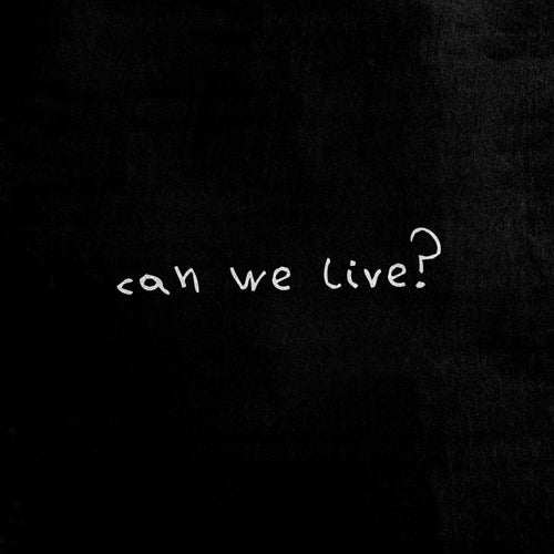 CAN WE LIVE?