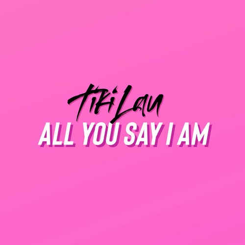 All You Say I Am