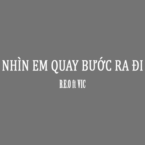 Nhìn Em Quay Bước Ra Đi (feat. VIC)