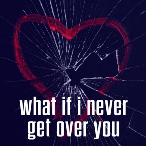 what if i never get over you