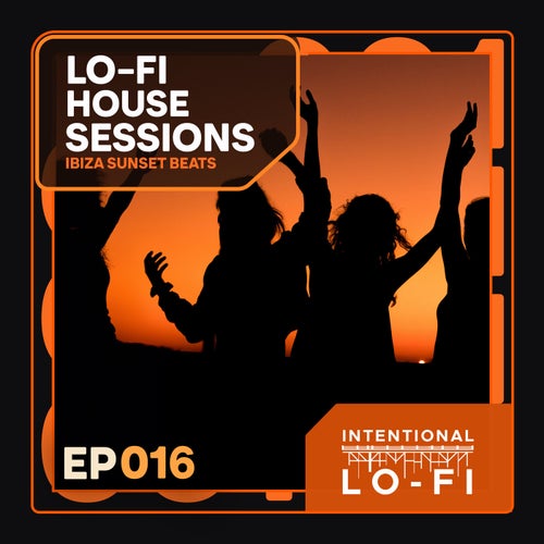 Lo-Fi House Sessions 016: Ibiza Sunset Beats - EP