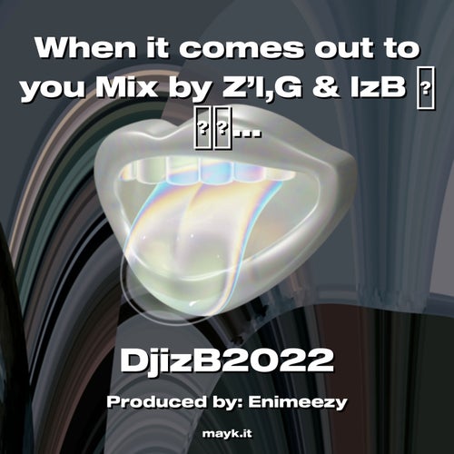 When it comes out to you Mix by Z’I G & IzB .