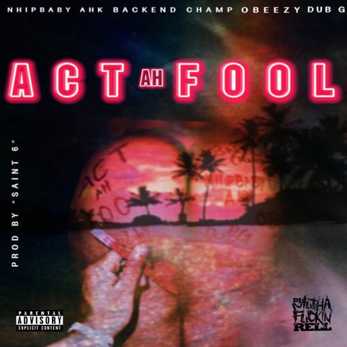 Act Ah Fool (feat. Nhipbabyahk, Obeezy, Dubg & DJ Rell)