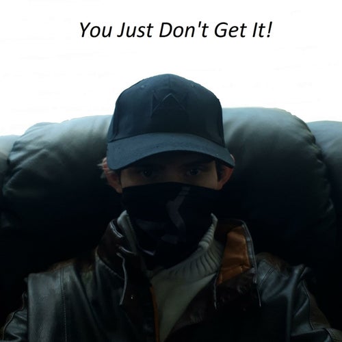 You Just Don't Get It!