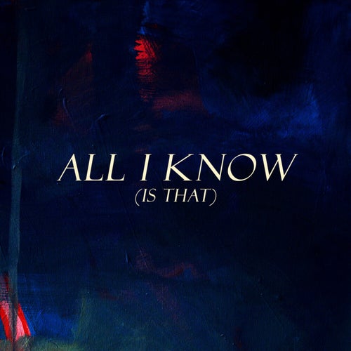 All I Know (Is That)