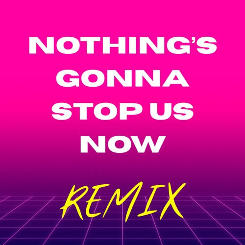 Nothing's Gonna Stop Us Now (Remix)