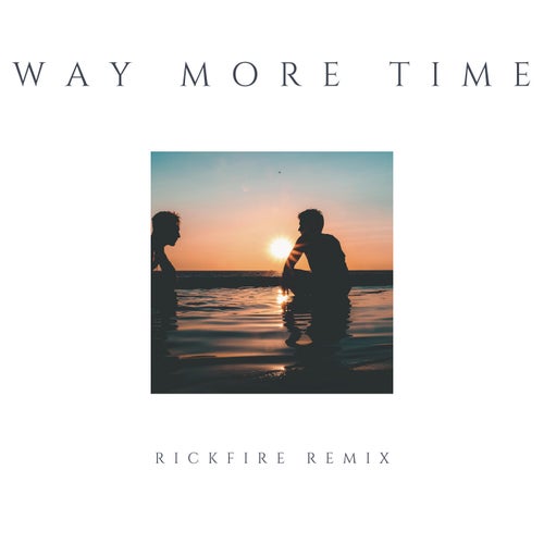 Way More Time (Rickfire Remix)
