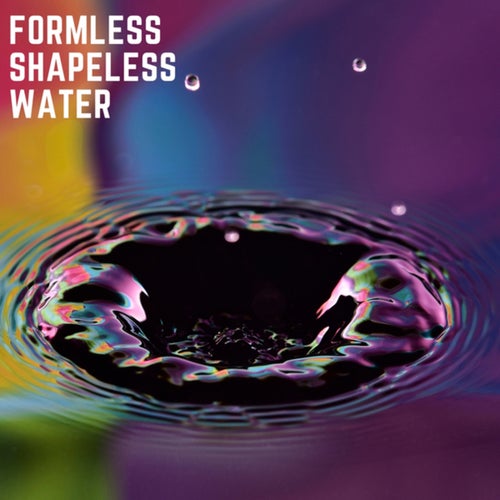 Formless, Shapeless Water
