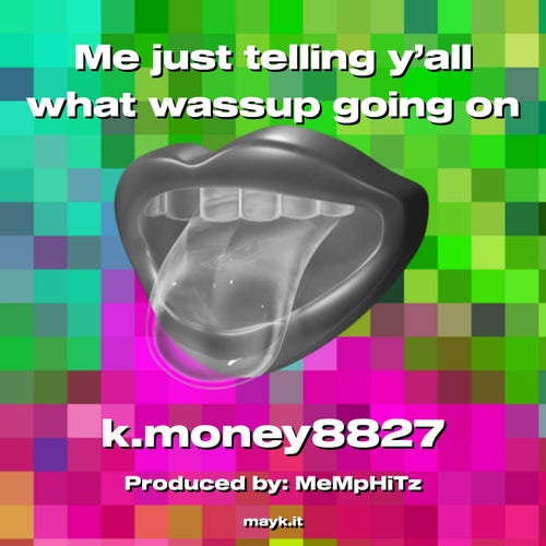 Me just telling y’all what wassup going on