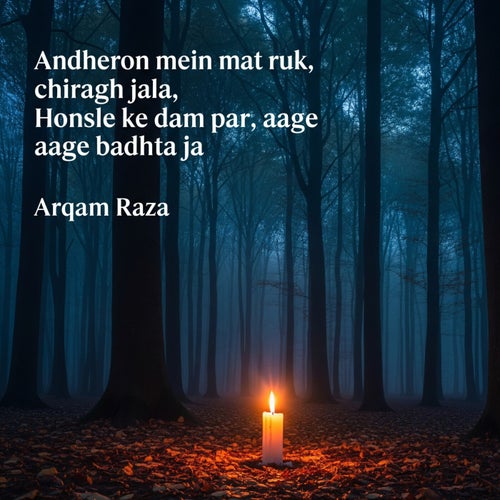 Andheron mein mat ruk, chiragh jala, Honsle ke dam par, aage badhta ja