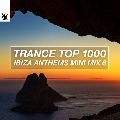 Trance Top 1000 - Ibiza Anthems Mini Mix 6 (Extended Versions)