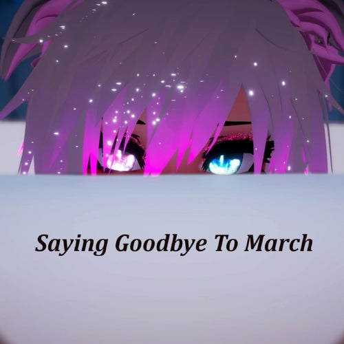 Saying Goodbye To March