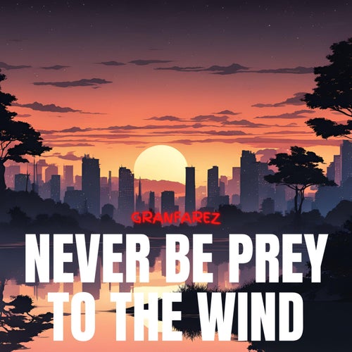 Never be prey to the wind