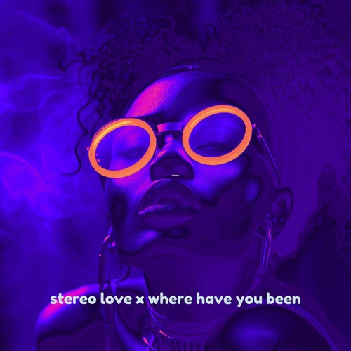 Stereo Love x Where Have You Been