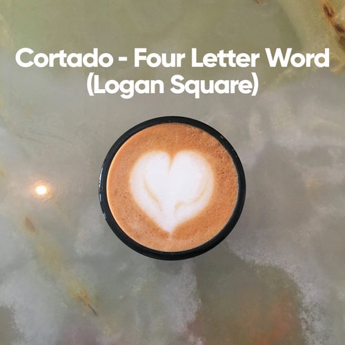 Cortado - Four Letter Word (Logan Square)