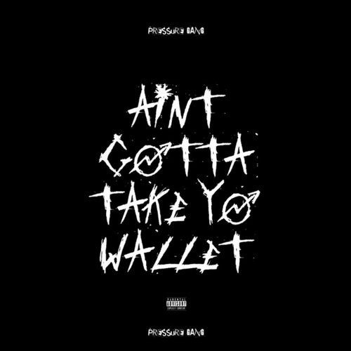 AINT GOTTA TAKE YO WALLET