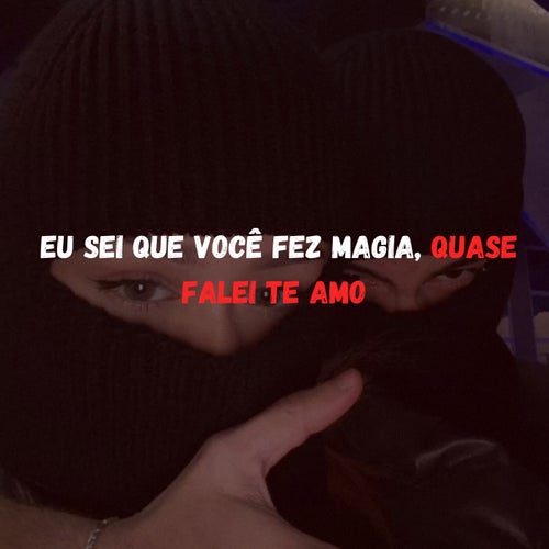 EU SEI QUE VOCE FEZ MAGIA, Quase Falei Te Amo