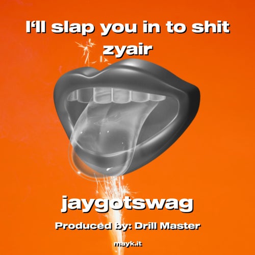 I‘ll slap you in to s*** zyair