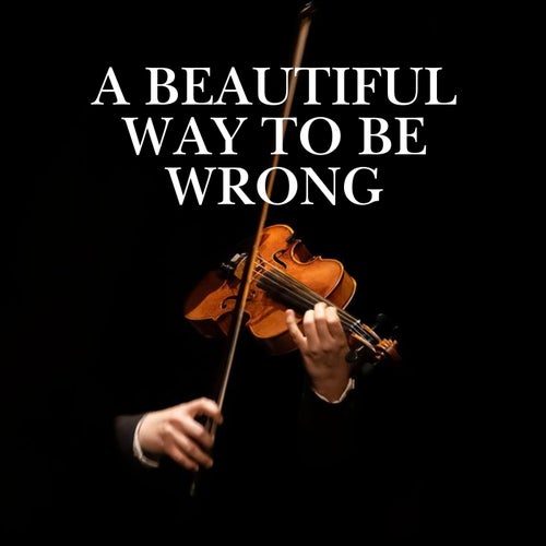 A Beautiful Way to Be Wrong