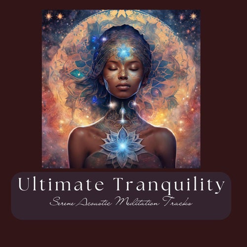 Ultimate Tranquility - Serene Acoustic Meditation Tracks for Yoga, Mindfulness Practice & Flexibility Boosting