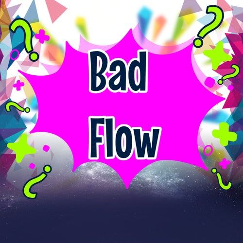 Bad Flow