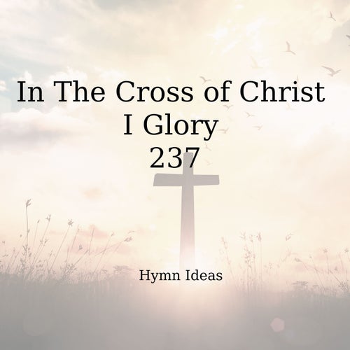 In the Cross of Christ I Glory 237
