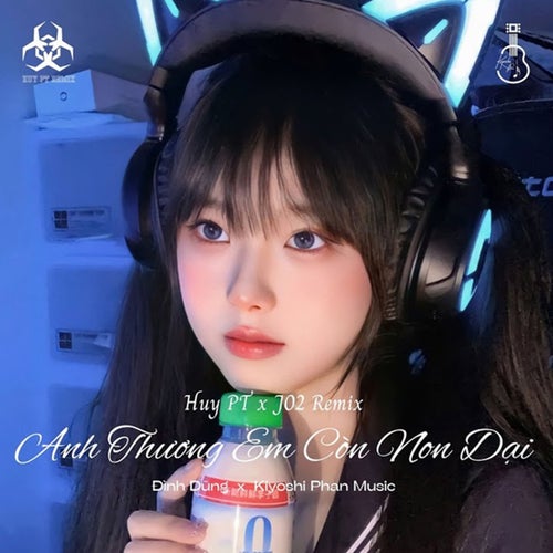 Anh Thương Em Còn Non Dại (Huy PT x J02 Remix)