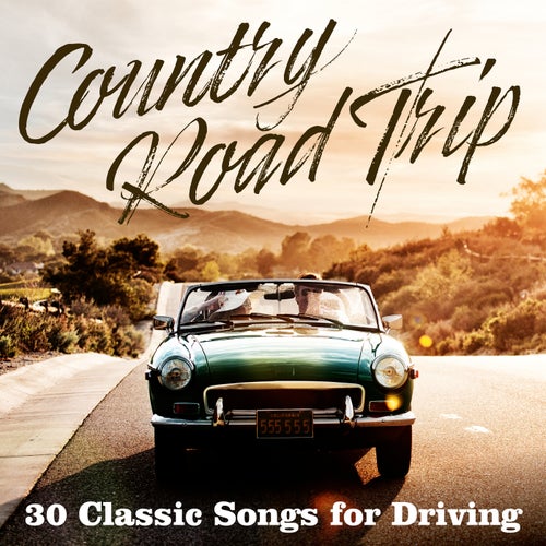 Country Road Trip: 30 Classic Songs for Driving